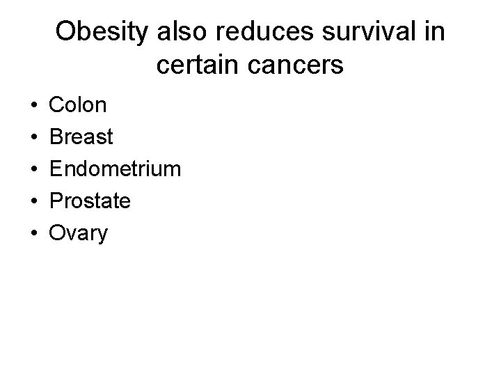 Obesity also reduces survival in certain cancers • • • Colon Breast Endometrium Prostate