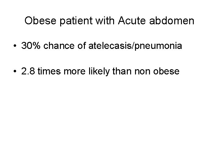 Obese patient with Acute abdomen • 30% chance of atelecasis/pneumonia • 2. 8 times