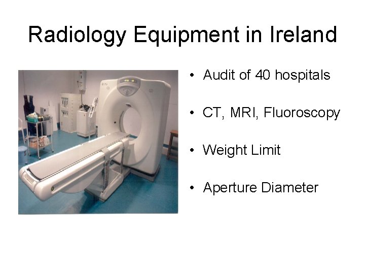 Radiology Equipment in Ireland • Audit of 40 hospitals • CT, MRI, Fluoroscopy •