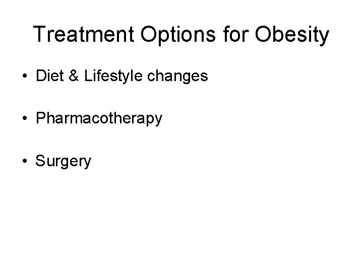 Treatment Options for Obesity • Diet & Lifestyle changes • Pharmacotherapy • Surgery 