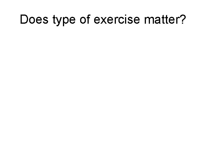 Does type of exercise matter? 