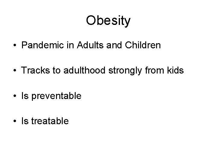 Obesity • Pandemic in Adults and Children • Tracks to adulthood strongly from kids