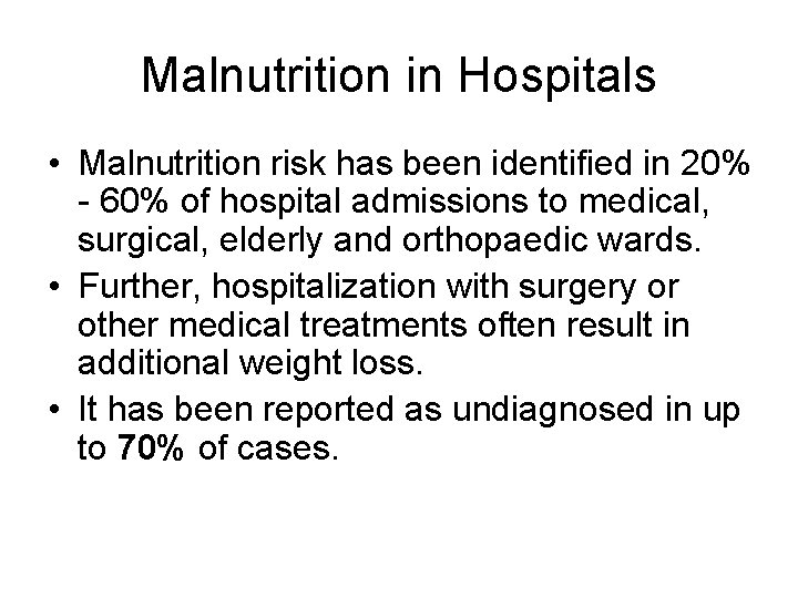 Malnutrition in Hospitals • Malnutrition risk has been identified in 20% - 60% of
