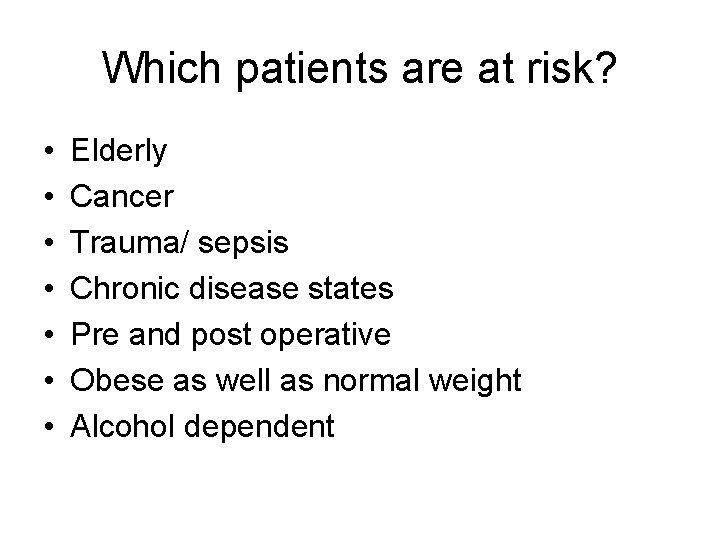 Which patients are at risk? • • Elderly Cancer Trauma/ sepsis Chronic disease states