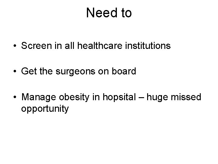 Need to • Screen in all healthcare institutions • Get the surgeons on board