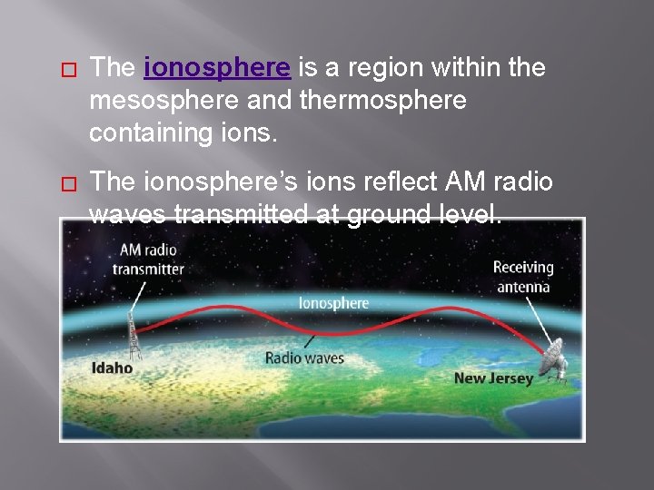 � The ionosphere is a region within the mesosphere and thermosphere containing ions. �