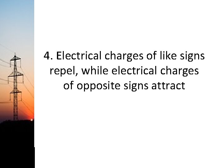 4. Electrical charges of like signs repel, while electrical charges of opposite signs attract