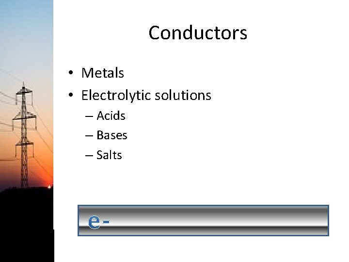 Conductors • Metals • Electrolytic solutions – Acids – Bases – Salts 