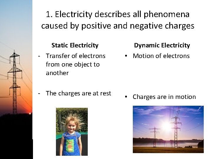 1. Electricity describes all phenomena caused by positive and negative charges Static Electricity Dynamic