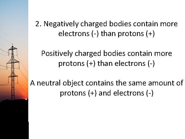 2. Negatively charged bodies contain more electrons (-) than protons (+) Positively charged bodies