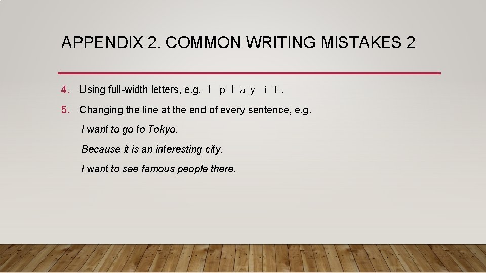 APPENDIX 2. COMMON WRITING MISTAKES 2 4. Using full-width letters, e. g. Ⅰ ｐｌａｙ