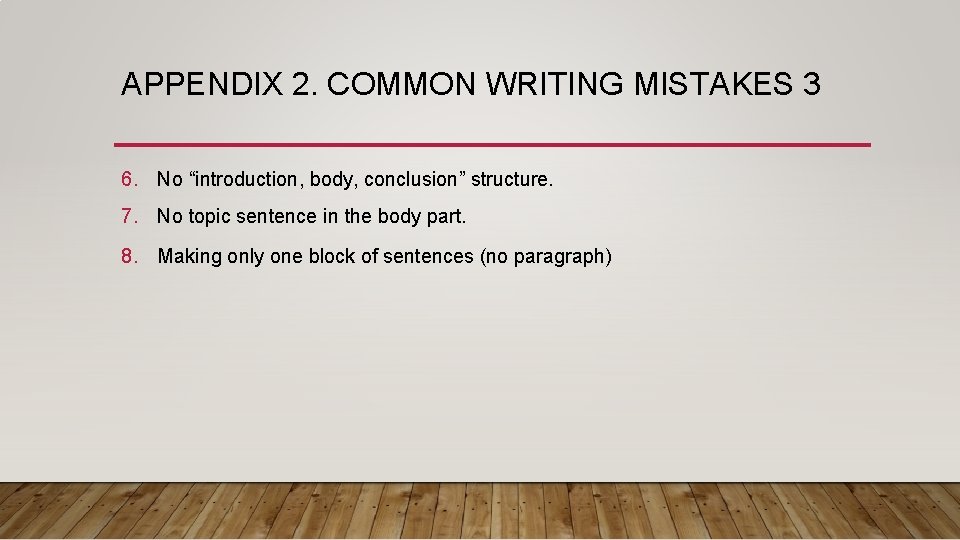 APPENDIX 2. COMMON WRITING MISTAKES 3 6. No “introduction, body, conclusion” structure. 7. No