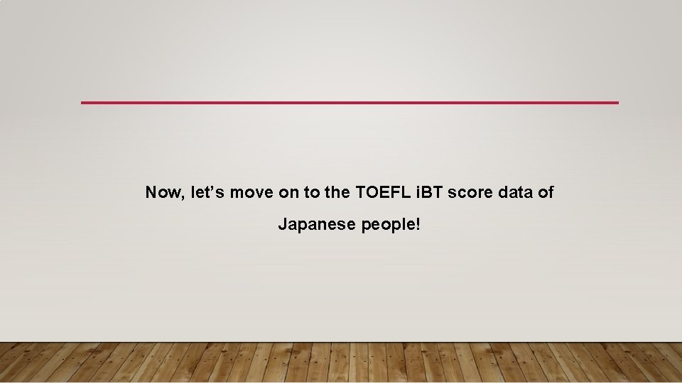 Now, let’s move on to the TOEFL i. BT score data of Japanese people!