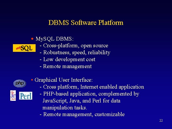 DBMS Software Platform • My. SQL DBMS: - Cross-platform, open source - Robustness, speed,