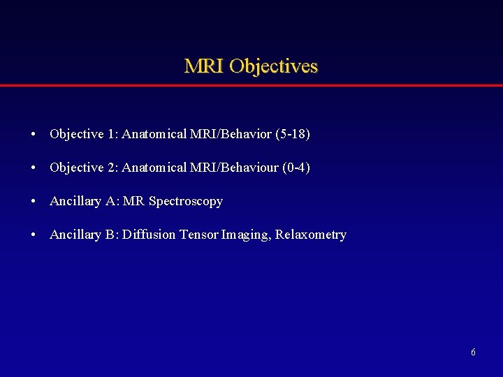 MRI Objectives • Objective 1: Anatomical MRI/Behavior (5 -18) • Objective 2: Anatomical MRI/Behaviour