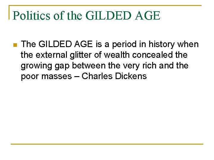 Politics of the GILDED AGE n The GILDED AGE is a period in history