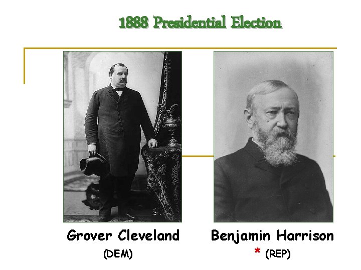 1888 Presidential Election Grover Cleveland (DEM) Benjamin Harrison * (REP) 