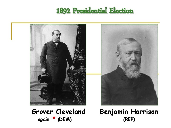 1892 Presidential Election Grover Cleveland again! * (DEM) Benjamin Harrison (REP) 