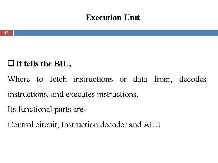 Execution Unit 12 q It tells the BIU, Where to fetch instructions or data