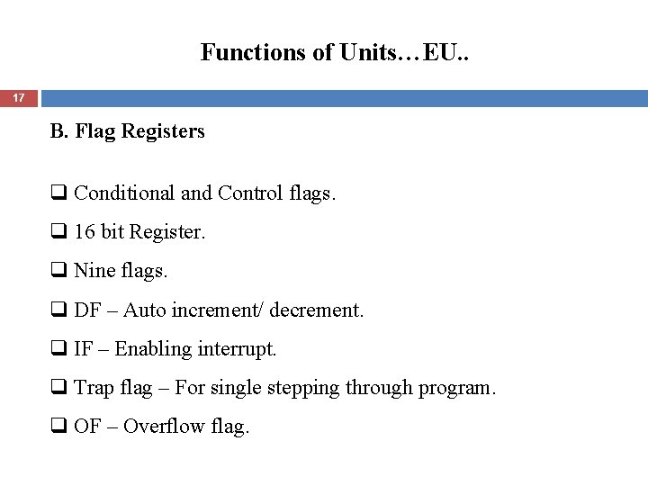 Functions of Units…EU. . 17 B. Flag Registers q Conditional and Control flags. q