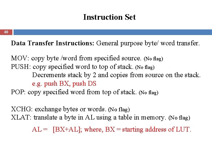 Instruction Set 40 Data Transfer Instructions: General purpose byte/ word transfer. MOV: copy byte