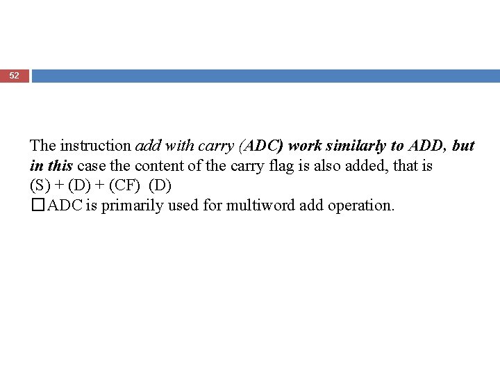 52 The instruction add with carry (ADC) work similarly to ADD, but in this