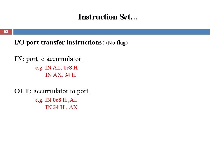 Instruction Set… 53 I/O port transfer instructions: (No flag) IN: port to accumulator. e.