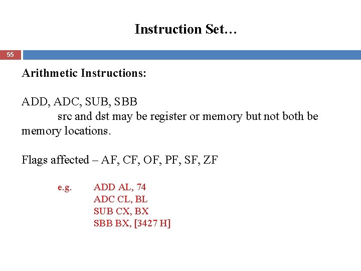 Instruction Set… 55 Arithmetic Instructions: ADD, ADC, SUB, SBB src and dst may be