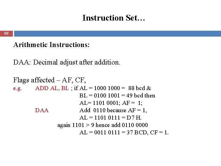 Instruction Set… 59 Arithmetic Instructions: DAA: Decimal adjust after addition. Flags affected – AF,