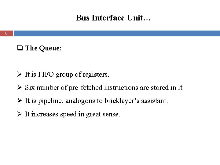 Bus Interface Unit… 6 q The Queue: Ø It is FIFO group of registers.