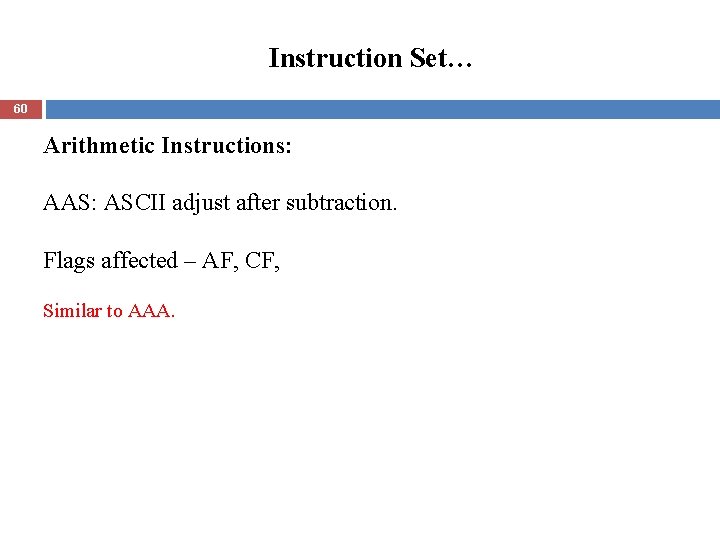 Instruction Set… 60 Arithmetic Instructions: AAS: ASCII adjust after subtraction. Flags affected – AF,