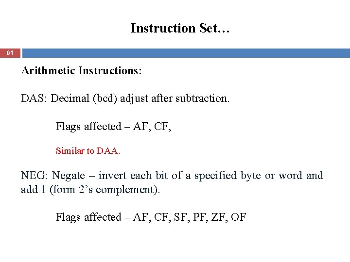 Instruction Set… 61 Arithmetic Instructions: DAS: Decimal (bcd) adjust after subtraction. Flags affected –