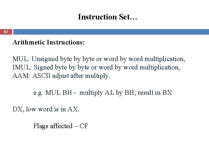Instruction Set… 62 Arithmetic Instructions: MUL: Unsigned byte by byte or word by word