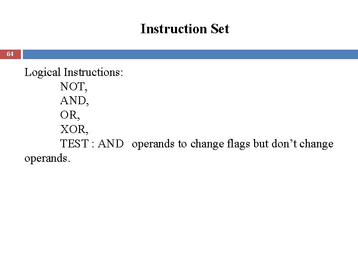 Instruction Set 64 Logical Instructions: NOT, AND, OR, XOR, TEST : AND operands to