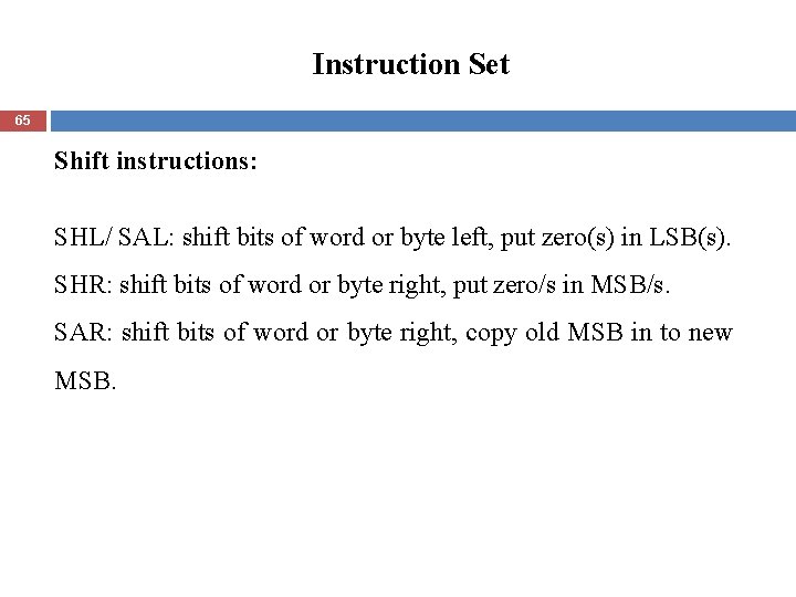Instruction Set 65 Shift instructions: SHL/ SAL: shift bits of word or byte left,