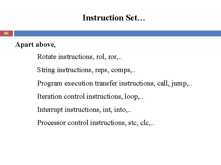 Instruction Set… 66 Apart above, Rotate instructions, rol, ror, . . String instructions, reps,