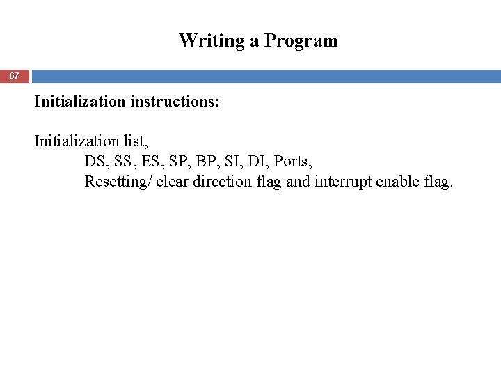 Writing a Program 67 Initialization instructions: Initialization list, DS, SS, ES, SP, BP, SI,