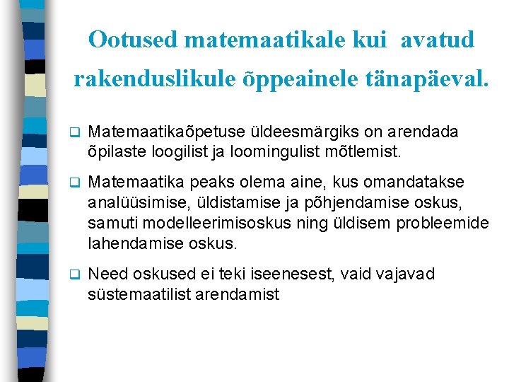 Ootused matemaatikale kui avatud rakenduslikule õppeainele tänapäeval. q Matemaatikaõpetuse üldeesmärgiks on arendada õpilaste loogilist