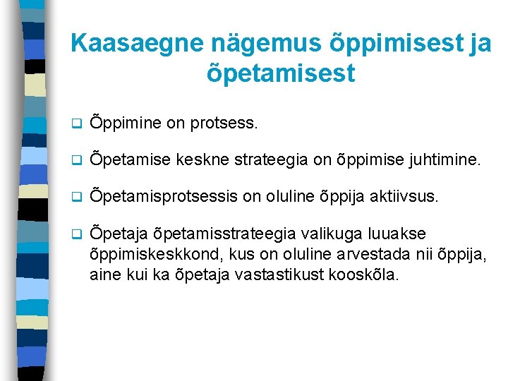 Kaasaegne nägemus õppimisest ja õpetamisest q Õppimine on protsess. q Õpetamise keskne strateegia on