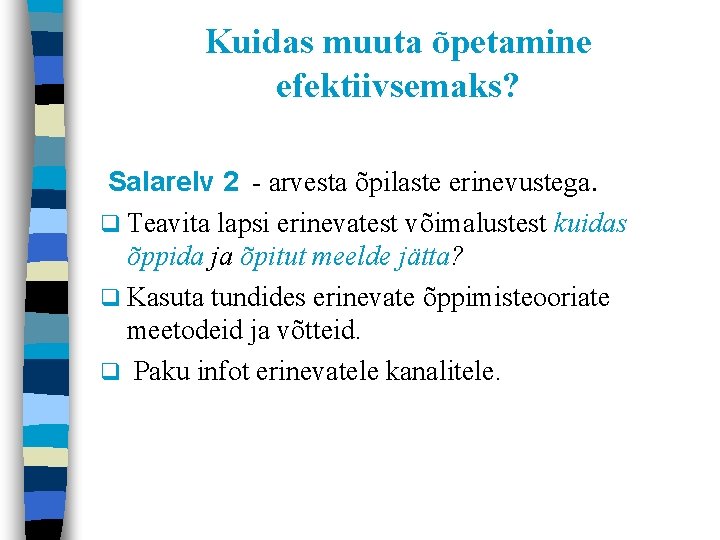 Kuidas muuta õpetamine efektiivsemaks? Salarelv 2 - arvesta õpilaste erinevustega. q Teavita lapsi erinevatest