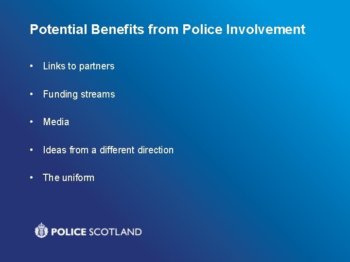Potential Benefits from Police Involvement • Links to partners • Funding streams • Media