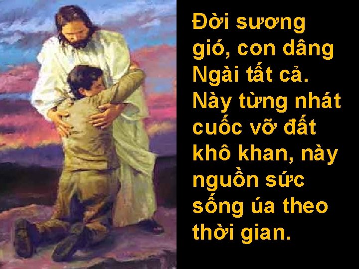 Đời sương gió, con dâng Ngài tất cả. Này từng nhát cuốc vỡ đất