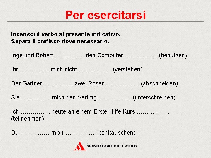Per esercitarsi Inserisci il verbo al presente indicativo. Separa il prefisso dove necessario. Inge