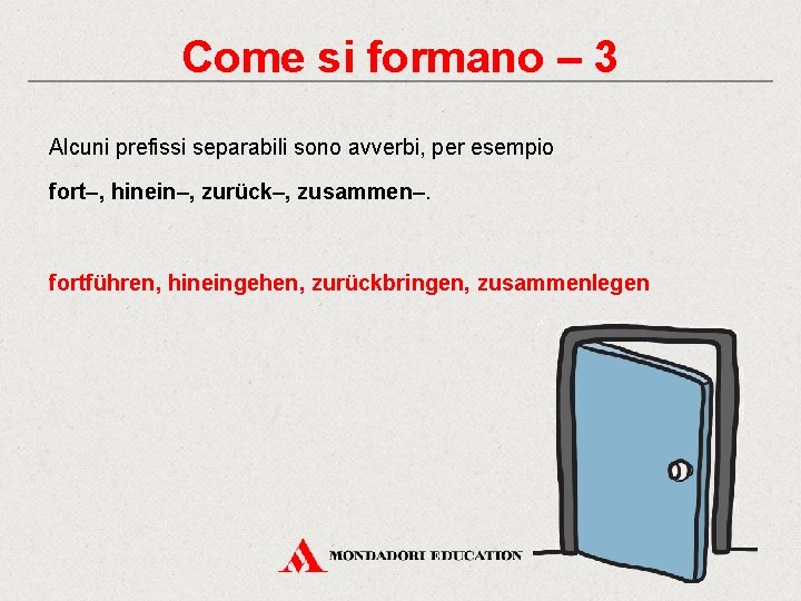 Come si formano – 3 Alcuni prefissi separabili sono avverbi, per esempio fort–, hinein–,