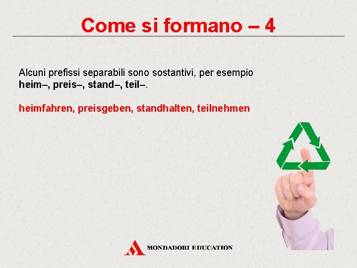 Come si formano – 4 Alcuni prefissi separabili sono sostantivi, per esempio heim–, preis–,
