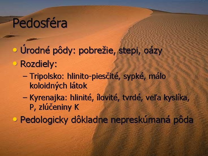 Pedosféra • Úrodné pôdy: pobrežie, stepi, oázy • Rozdiely: – Tripolsko: hlinito-piesčité, sypké, málo