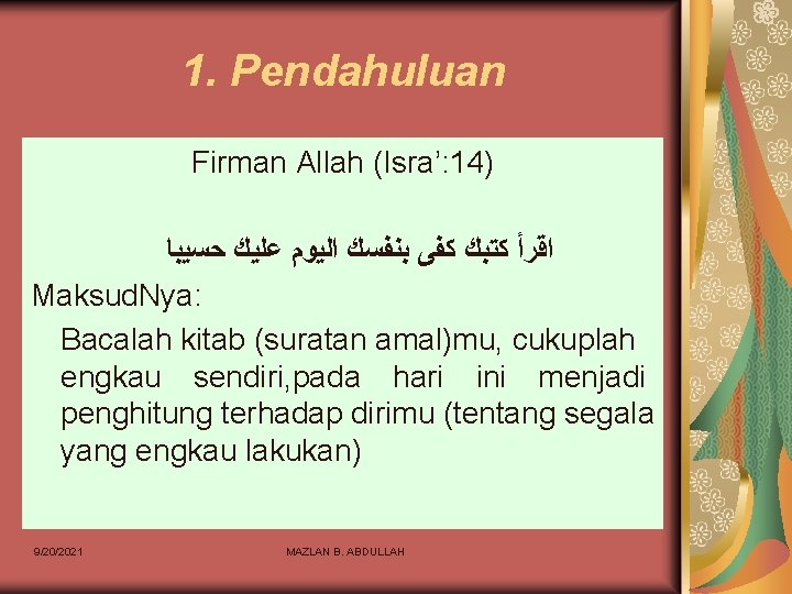 1. Pendahuluan Firman Allah (Isra’: 14) ﺍﻗﺮﺃ ﻛﺘﺒﻚ ﻛﻔﻰ ﺑﻨﻔﺴﻚ ﺍﻟﻴﻮﻡ ﻋﻠﻴﻚ ﺣﺴﻴﺒﺎ Maksud.