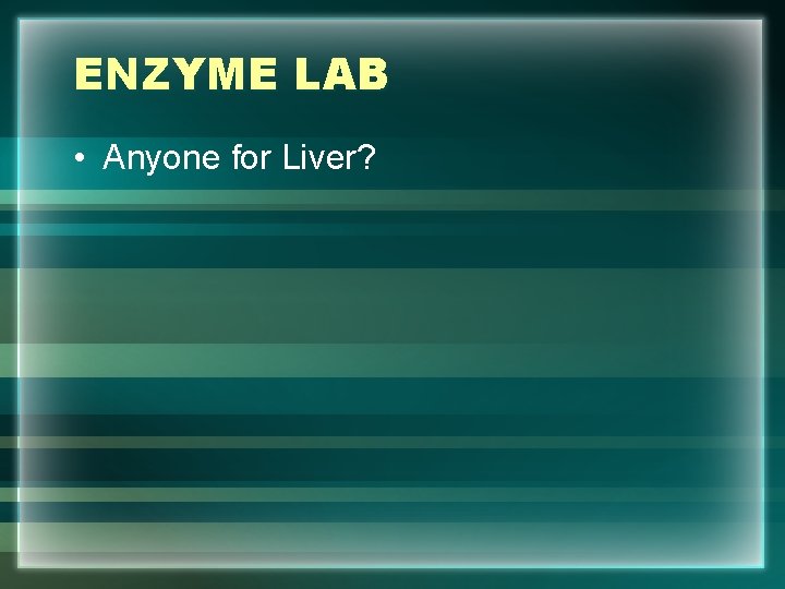 ENZYME LAB • Anyone for Liver? 