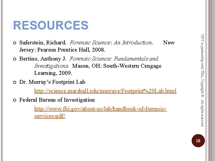 RESOURCES Saferstein, Richard. Forensic Science: An Introduction. New Jersey: Pearson Prentice Hall, 2008. Bertino,