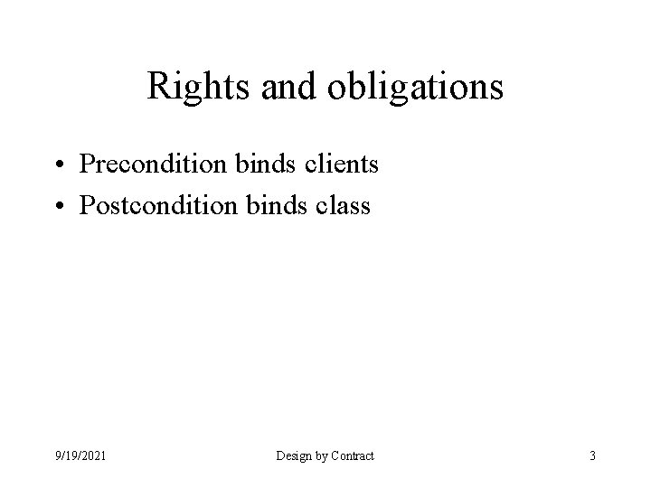 Rights and obligations • Precondition binds clients • Postcondition binds class 9/19/2021 Design by